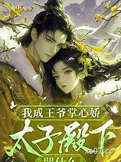 我成王爷掌心娇，太子殿下哭什么 作者：乐吱吱 分类：小说