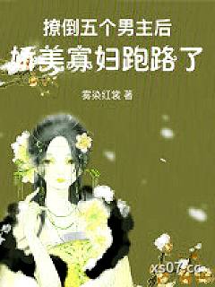 撩倒五个男主后，娇美寡妇跑路了