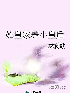 始皇家养小皇后 作者：林宴歌
