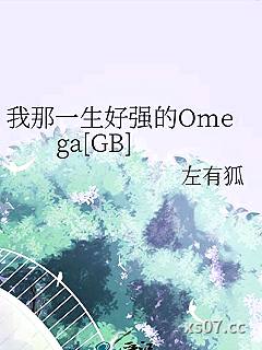 我那一生好强的Omega[GB]