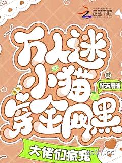 万人迷小猫穿全网黑，大佬们疯宠