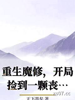 重生魔修，捡到丧尸星球 作者：天下墨埃 分类：小说