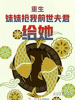 重生，妹妹抢我前世夫君，给她！