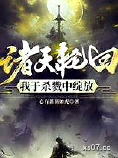 诸天轮回,我于杀戮中绽放 作者:心有蔷薇如虎 分类:小说