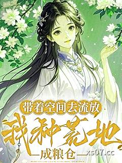 带着空间去流放，我种荒地成粮仓 作者：奶丝菟