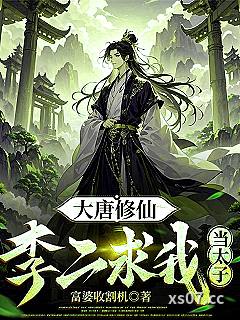 大唐修仙：李二求我当太子