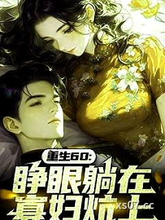 重生60：睁眼躺在寡妇炕上