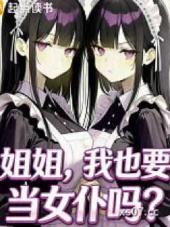姐姐，我也要当女仆吗？