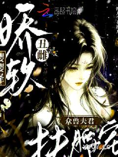 娇软丑雌嘤嘤怪，众兽夫君扶腰宠