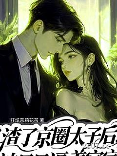 渣了京圈太子后，天天被逼着官宣