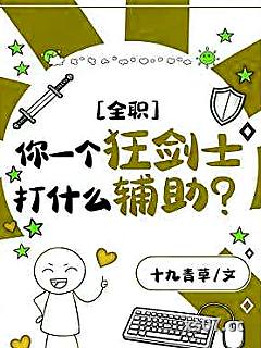 [全职]你一个狂剑士打什么辅助？小说封面-十九青草-ＧＬ百合