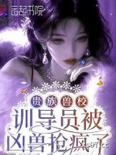 贵族兽校：训导员被凶兽抢疯了