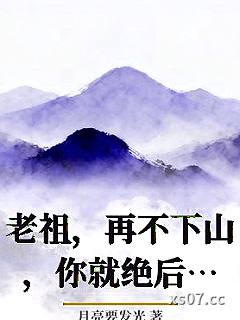 老祖，再不下山，你就绝后了小说封面-月亮要发光-都市