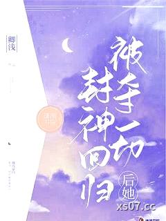 被夺一切后她封神回归