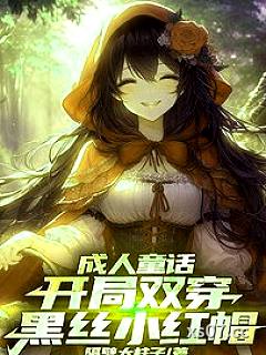 成人童话：开局双穿黑丝小红帽