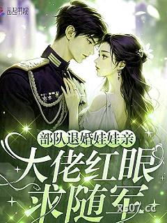 部队退婚娃娃亲，大佬红眼求随军