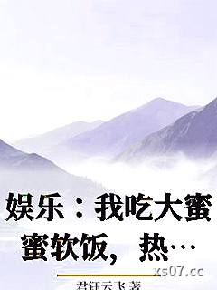 娱乐：我吃大蜜蜜软饭，热芭求子小说封面-君钰云飞-都市
