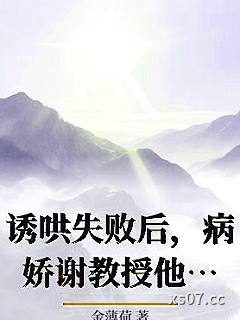 诱哄失败后，病娇谢教授他不装了