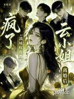 云小姐离婚后，满城权贵都疯了