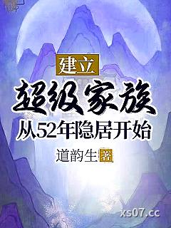 建立超级家族：从52年隐居开始 作者：道韵生 分类：小说