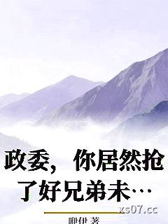 政委，你居然抢了好兄弟未婚妻