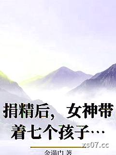 捐精后，女神带着七个孩子找上门