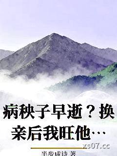 病秧子早逝？换亲后我旺他全族百年！
