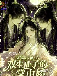 守寡后，成了双生世子的掌中娇