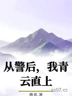 从警后,我青云直上 作者:佚名 分类:小说