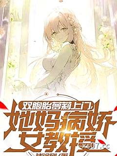双胞胎萝莉上门，她妈病娇女教授