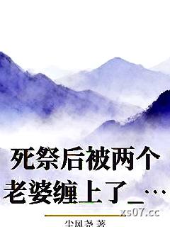 死祭后被两个老婆缠上了_尘风尧小说封面-尘风尧-ＧＬ百合