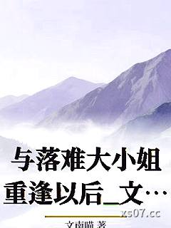 与落难大小姐重逢以后_文南喵小说封面-文南喵-ＧＬ百合