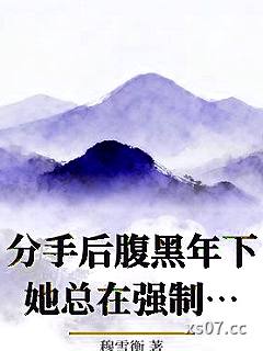分手后腹黑年下她总在强制爱_穆雪衡