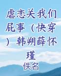 虐恋关我们屁事（快穿）韩朔薛怀瑾