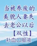 当被养废的美貌人妻失去老公以后【双性】免费下载